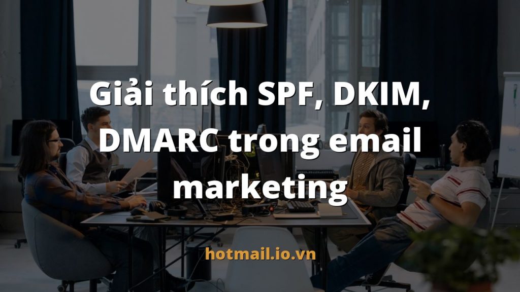 Giải thích SPF, DKIM, DMARC trong email marketing