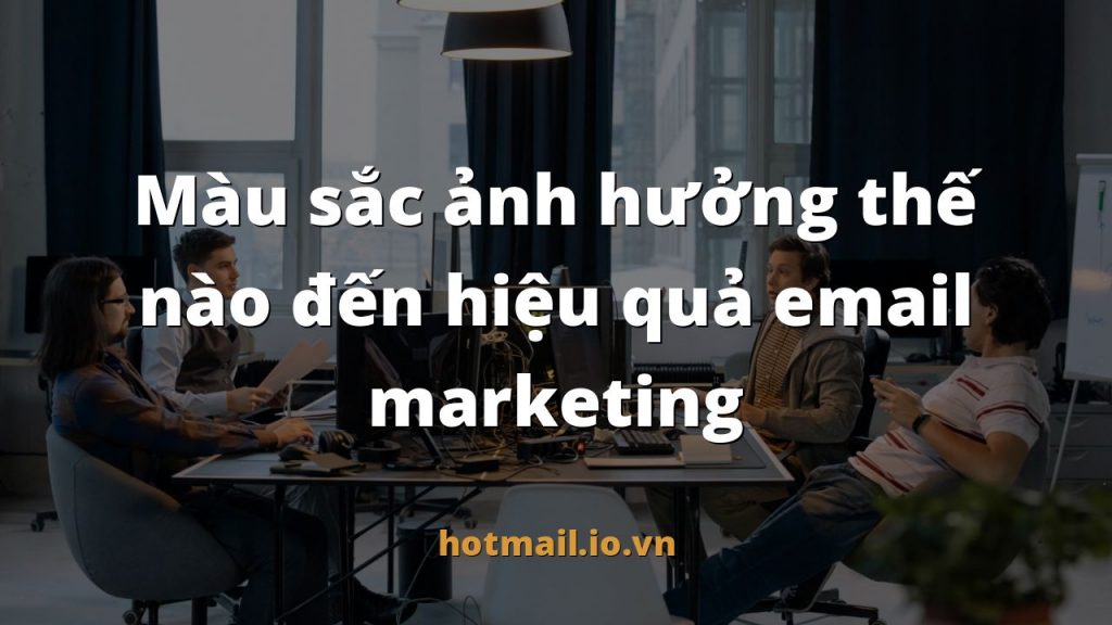 Màu sắc ảnh hưởng thế nào đến hiệu quả email marketing