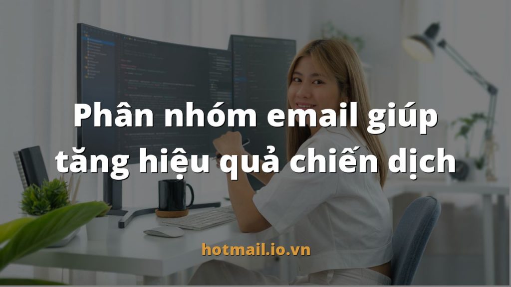 Phân nhóm email giúp tăng hiệu quả chiến dịch