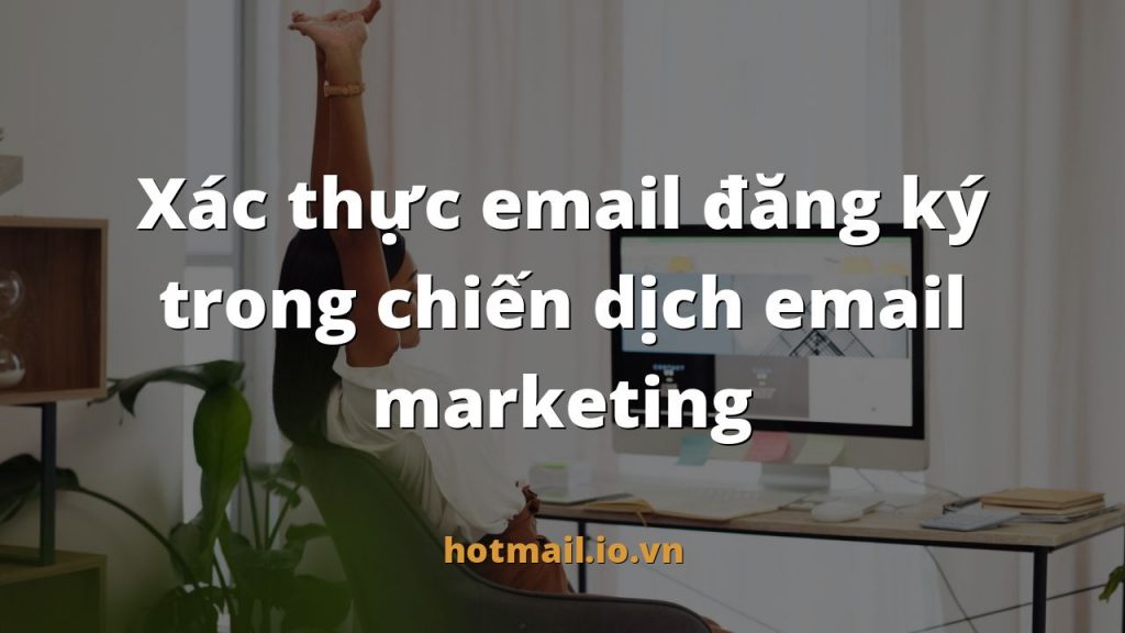 Xác thực email đăng ký trong chiến dịch email marketing